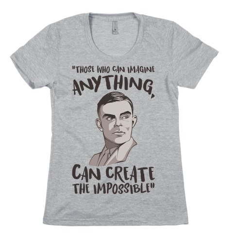Those Who Can Imagine Anything Can Create The Impossible Alan Turing Quote Womens T-Shirt