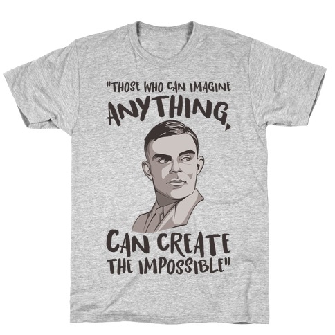 Those Who Can Imagine Anything Can Create The Impossible Alan Turing Quote T-Shirt