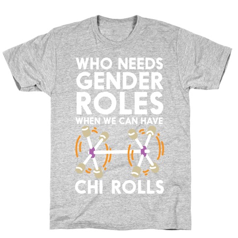 Who Needs Gender Roles When We Can Have Chi Rolls T-Shirt