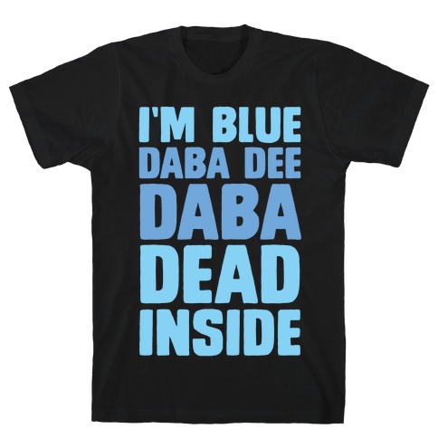 I'm Blue Daba Dee Daba Dead Inside T-Shirt