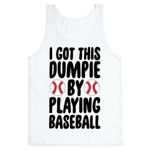 I Got This Dumpie By Playing Baseball Tank Top