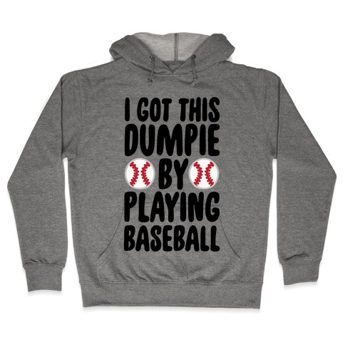 I Got This Dumpie By Playing Baseball Hooded Sweatshirt