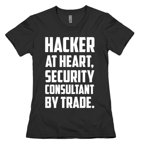 Hacker At Heart, Security Consultant By Trade. Womens T-Shirt