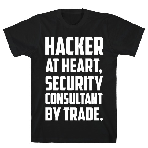 Hacker At Heart, Security Consultant By Trade. T-Shirt