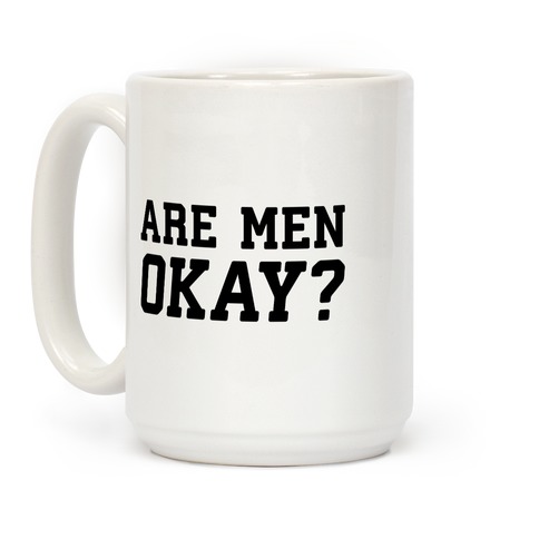 https://images.lookhuman.com/render/standard/QrL0gstJlwPwNZnC5NiI31e3ZGiEeXxW/mug15oz-whi-one_size-t-are-men-okay.jpg