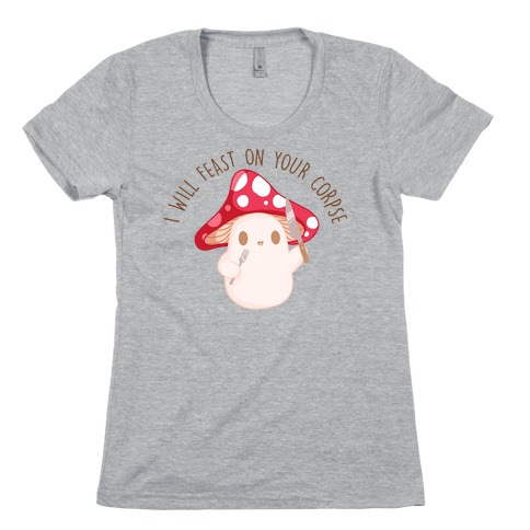 I Will Feast On Your Corpse Mushroom Womens T-Shirt