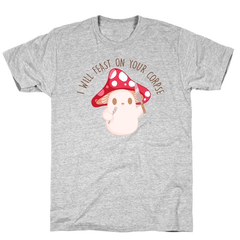 I Will Feast On Your Corpse Mushroom T-Shirt