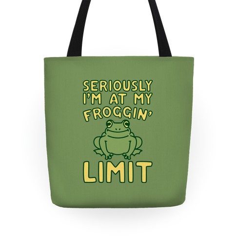 Seriously I'm At My Froggin' Limit Tote