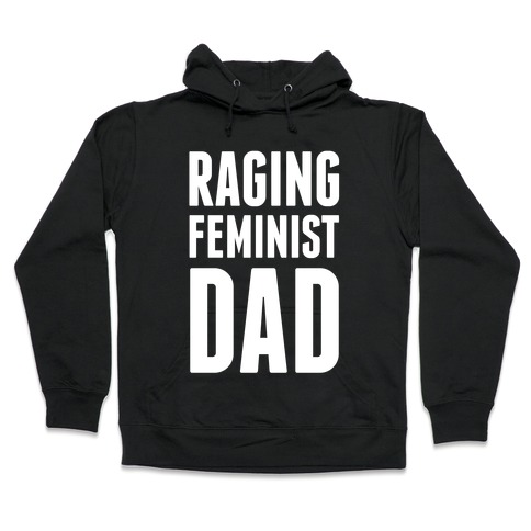 Raging Feminist Dad Hooded Sweatshirt
