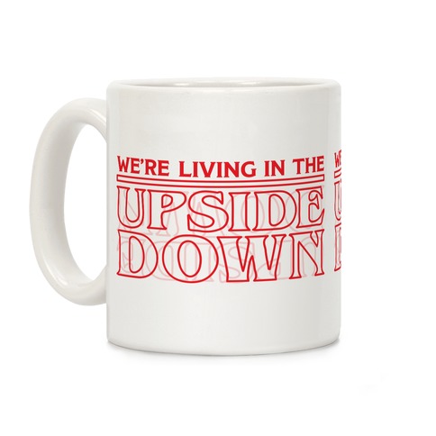 We're Living in the Upside Down Coffee Mug