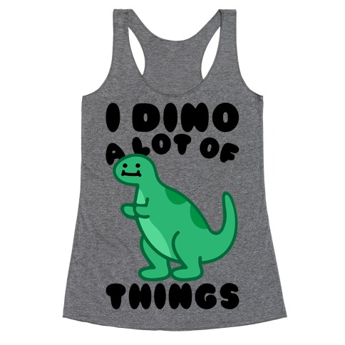 I Dino A Lot of Things Racerback Tank Top