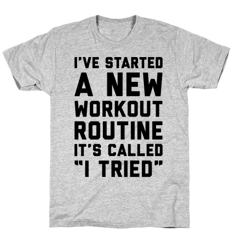 I've Started A New Workout Routine T-Shirt