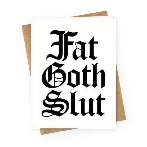 Fat Goth Slut Greeting Card