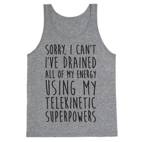 Mad Over Shirts Sorry I Cant Ive Drained All of My Energy Using My Telekinetic Superpowers Unisex Premium Tank Top