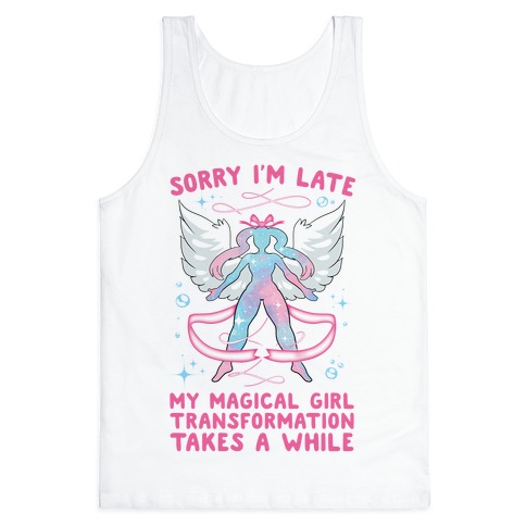 Sorry I'm Late, my Magical Girl Transformation Takes A While Tank Top