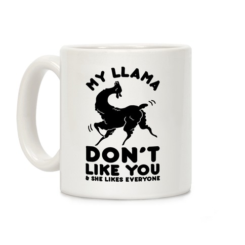 My Llama Don't Like You and She Likes Everyone Coffee Mug