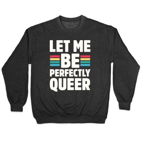 Let Me Be Perfectly Queer Pullover