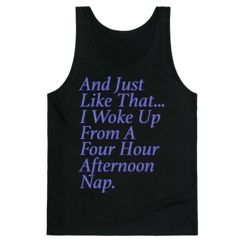 And Just Like That I Woke Up From A Four Hour Afternoon Nap Parody Tank Top