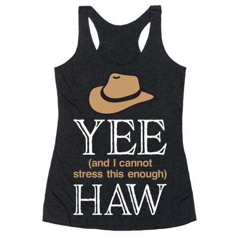 Yee (And I Cannot Stress This Enough) Haw Racerback Tank Top