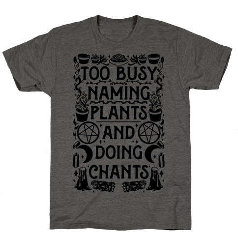 Too Busy Naming Plants And Doing Chants T-Shirt