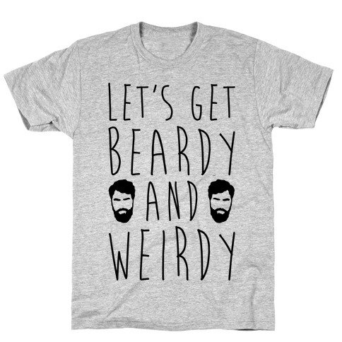 Let's Get Beardy and Weirdy  T-Shirt