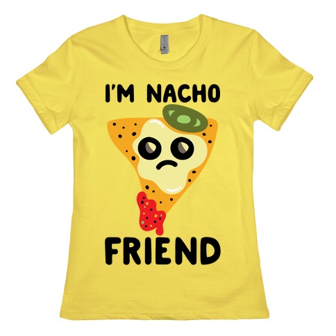 I'm Nacho Friend Parody Womens T-Shirt