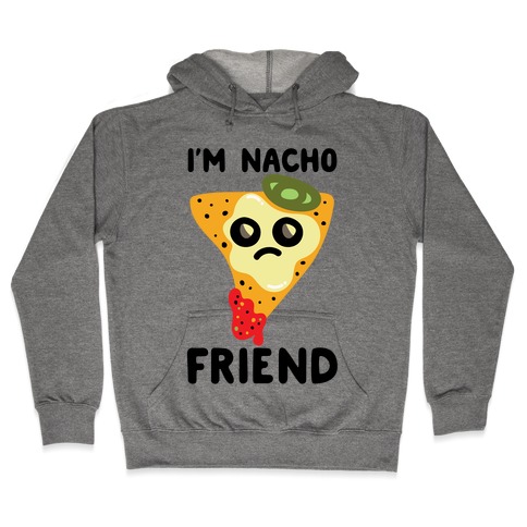 I'm Nacho Friend Parody Hooded Sweatshirt
