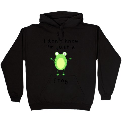 I Don't Know I'm Just A Frog Hooded Sweatshirt
