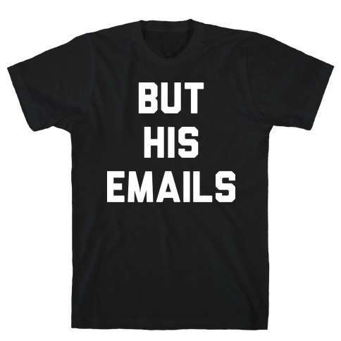 But HIS Emails T-Shirt