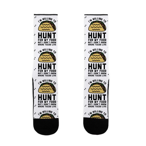 I'm Willing to Hunt For My Food But I Don't Know Where Tacos Live Sock