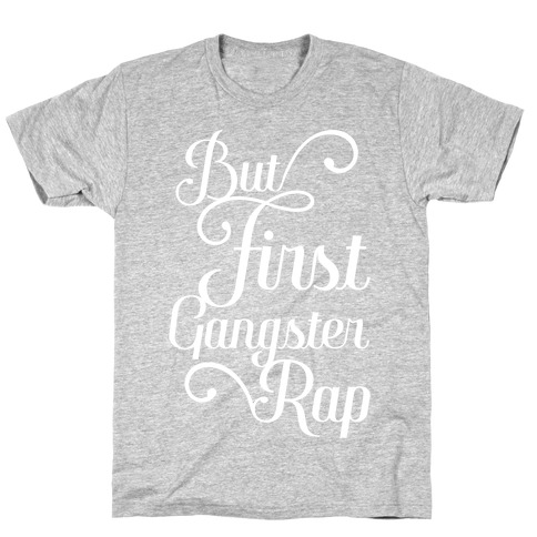 But First Gangster Rap T-Shirt