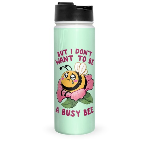 But I Don't Want To Be A Busy Bee Travel Mug