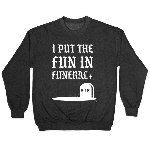 I Put The Fun In Funeral Pullover