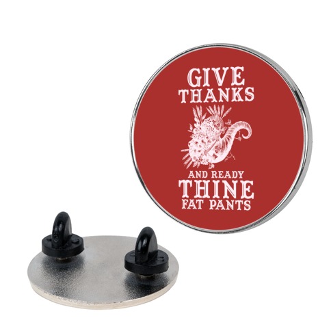 Give Thanks And Ready Thine Fat Pants Pin