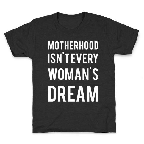 Motherhood Isn't Every Woman's Dream Kids T-Shirt