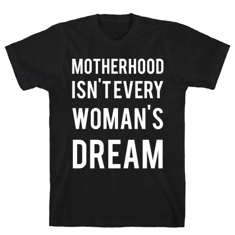 Motherhood Isn't Every Woman's Dream T-Shirt