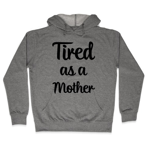 Tired As A Mother Hooded Sweatshirt