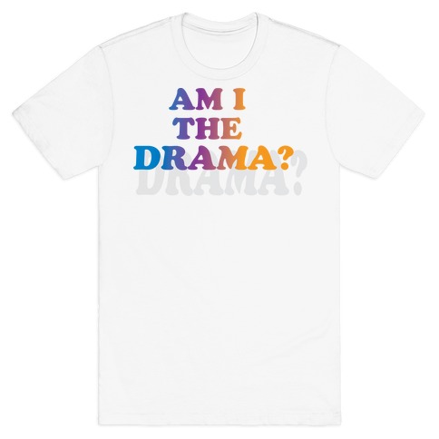 Am I The Drama? T-Shirt