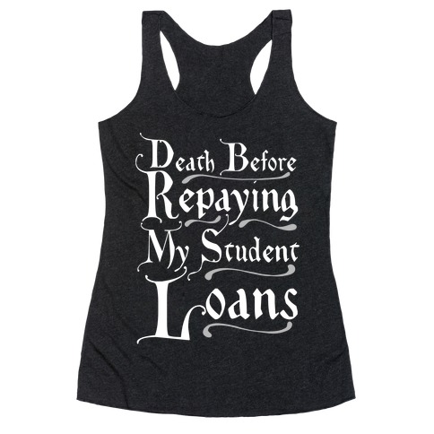 Death Before Repaying My Student Loans Racerback Tank Top