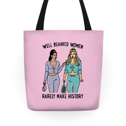 Well Behaved Women Rarely Make History Parody Tote