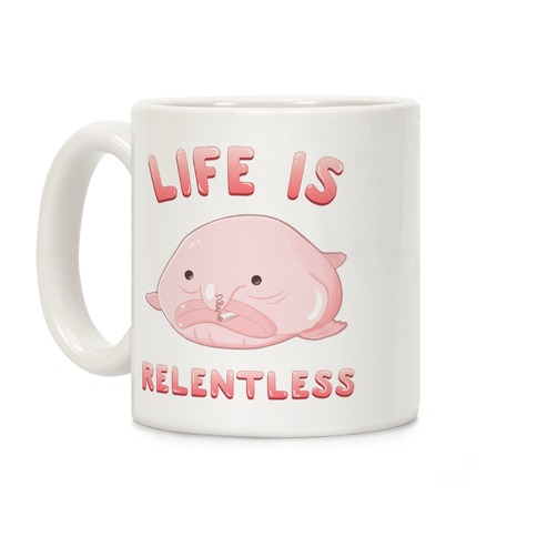 Life Is Relentless (Blob-fish) Coffee Mug