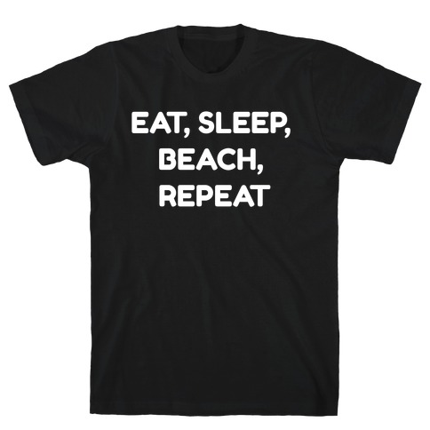 Eat, Sleep, Beach, Repeat. T-Shirt