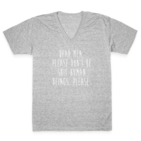 Dear Men, Please Don't Be Shit Human Beings. Please. V-Neck Tee Shirt