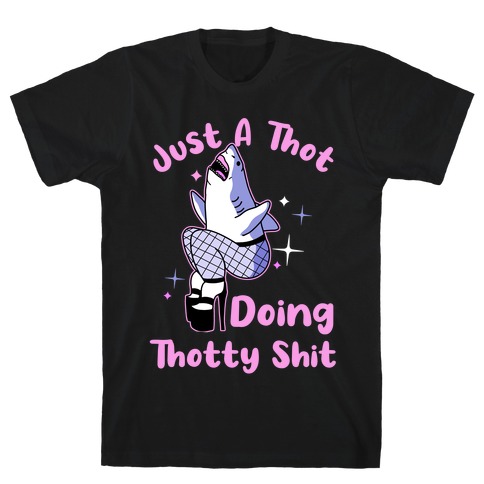 Just A Thot Doing Thotty Shit  T-Shirt
