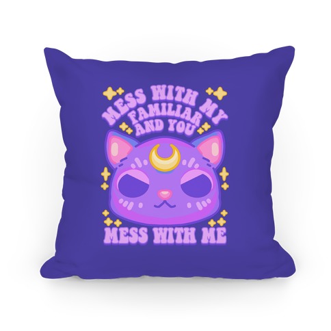 Mess With My Familiar And You Mess With ME Pillow