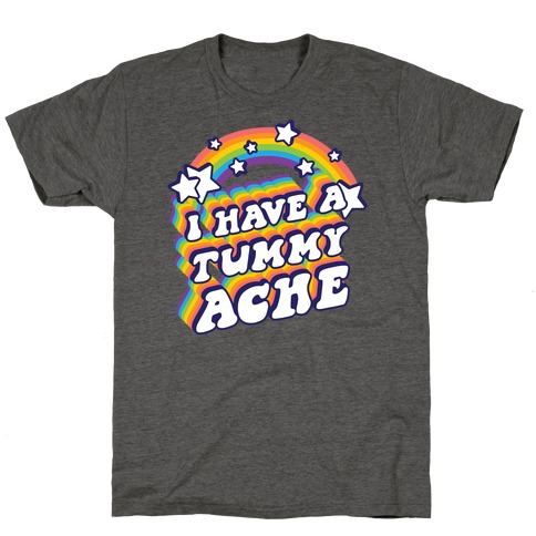 I Have A Tummy Ache Rainbow T-Shirt
