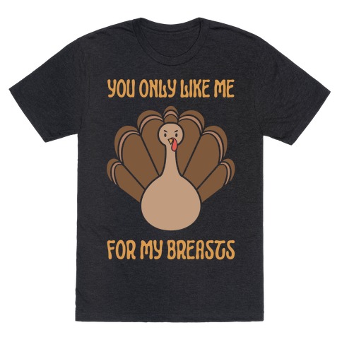 You Only Like Me For My Breasts T-Shirt