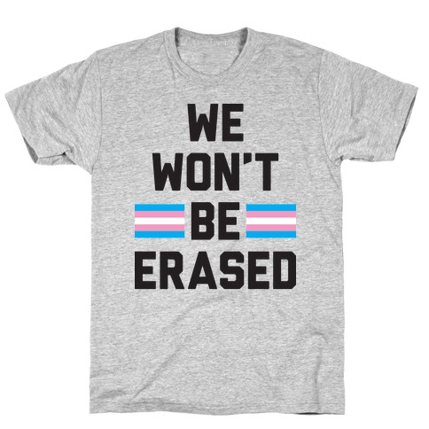 We Won't Be Erased Transgender T-Shirt