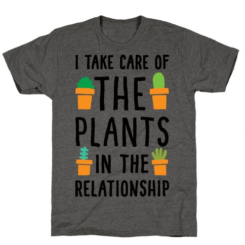 I Take Care Of The Plants In The Relationship T-Shirt