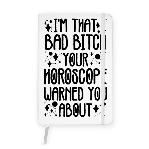 I'm That Bad Bitch Your Horoscope Warned You About  Notebook